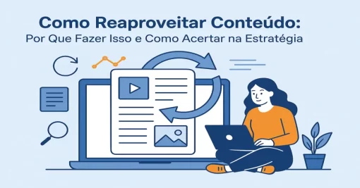 Como Reaproveitar Conteúdo: Por Que Fazer Isso e Como Acertar na Estratégia