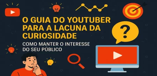 O Guia do YouTuber para a Lacuna da Curiosidade: Como Manter o Interesse do Seu Público