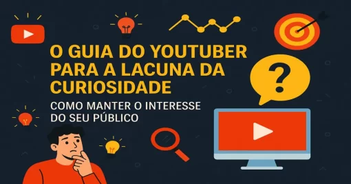 O Guia do YouTuber para a Lacuna da Curiosidade: Como Manter o Interesse do Seu Público