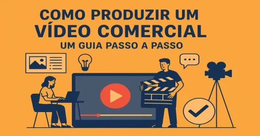 Como Produzir um Vídeo Comercial: Um Guia Passo a Passo