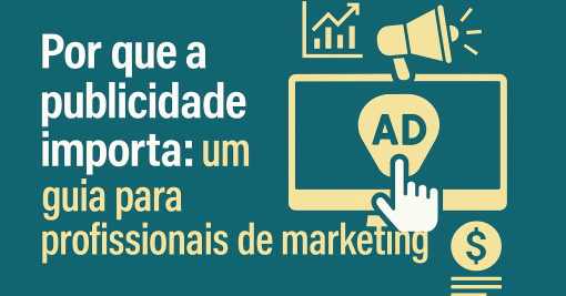 Por que a publicidade importa: um guia para profissionais de marketing