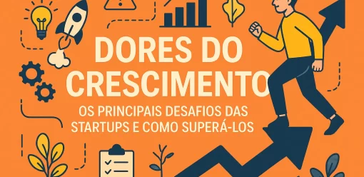 Dores do Crescimento: Os Principais Desafios das Startups e Como Superá-los