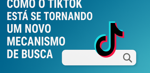 Como o TikTok Está Se Tornando um Novo Mecanismo de Busca