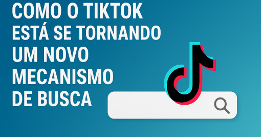 Como o TikTok Está Se Tornando um Novo Mecanismo de Busca