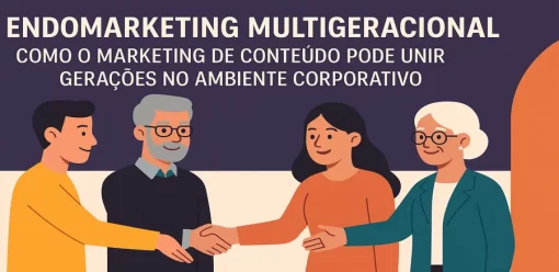 Endomarketing Multigeracional: Como o Marketing de Conteúdo Pode Unir Gerações no Ambiente Corporativo
