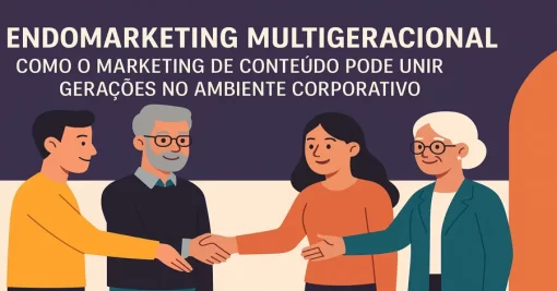 Endomarketing Multigeracional: Como o Marketing de Conteúdo Pode Unir Gerações no Ambiente Corporativo