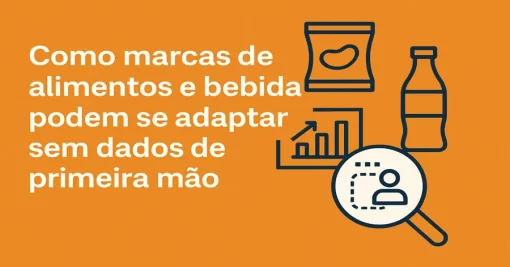 Como Marcas de Alimentos e Bebidas Podem se Adaptar Sem Dados de Primeira Mão