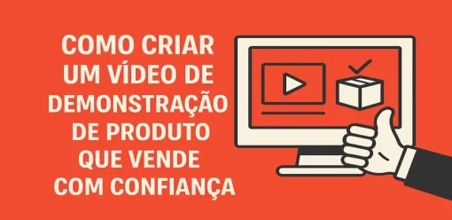 Como Criar um Vídeo de Demonstração de Produto que Vende com Confiança