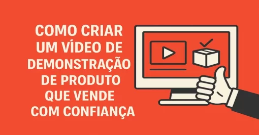 Como Criar um Vídeo de Demonstração de Produto que Vende com Confiança