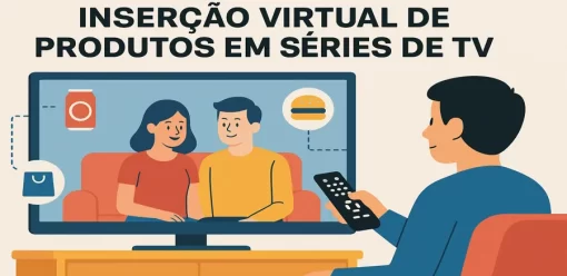 Inserção Virtual de Produtos em Séries de TV: O Que Você Talvez Ainda Não Saiba