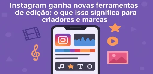 Instagram ganha novas ferramentas de edição: o que isso significa para criadores e marcas