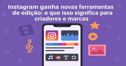 Instagram ganha novas ferramentas de edição: o que isso significa para criadores e marcas