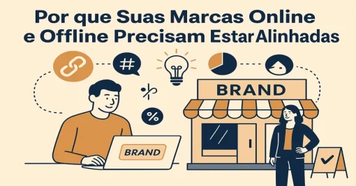 Por que Suas Marcas Online e Offline Precisam Estar Alinhadas