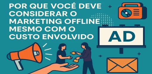 Por Que Você Deve Considerar o Marketing Offline Mesmo com o Custo Envolvido