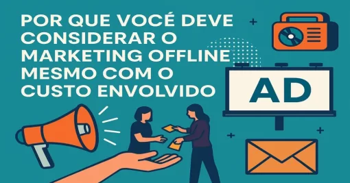 Por Que Você Deve Considerar o Marketing Offline Mesmo com o Custo Envolvido