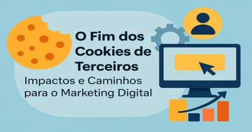 O Fim dos Cookies de Terceiros: Impactos e Caminhos para o Marketing Digital