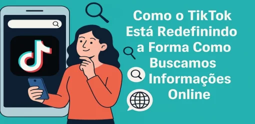 Como o TikTok Está Redefinindo a Forma Como Buscamos Informações Online