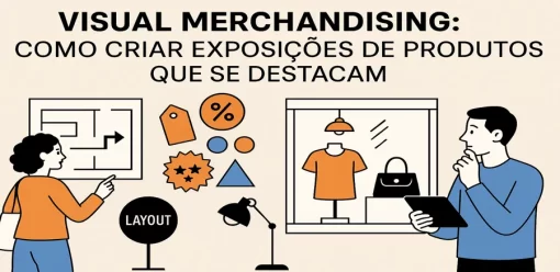 Visual Merchandising: Como Criar Exposições de Produtos que Se Destacam