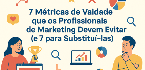 7 Métricas de Vaidade que os Profissionais de Marketing Devem Evitar (e 7 para Substituí-las)