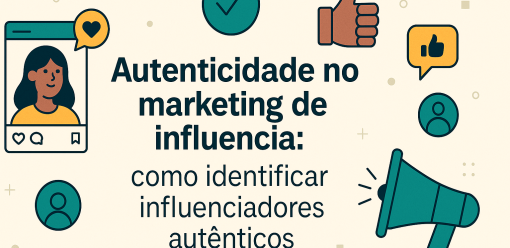 Autenticidade no marketing de influência: como identificar influenciadores autênticos
