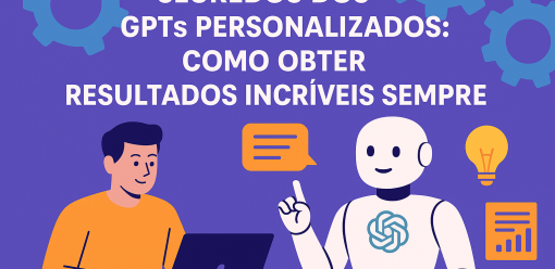 Segredos dos GPTs Personalizados: Como Obter Resultados Incríveis Sempre
