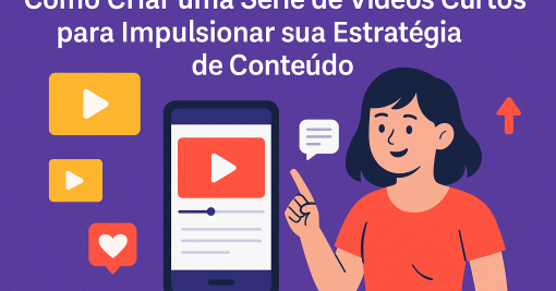 Como Criar uma Série de Vídeos Curtos para Impulsionar sua Estratégia de Conteúdo