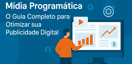 Mídia Programática: O Guia Completo para Otimizar sua Publicidade Digital