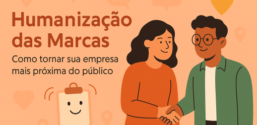 Humanização das Marcas: Como Tornar sua Empresa Mais Próxima do Público