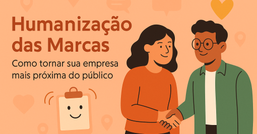 Humanização das Marcas: Como Tornar sua Empresa Mais Próxima do Público