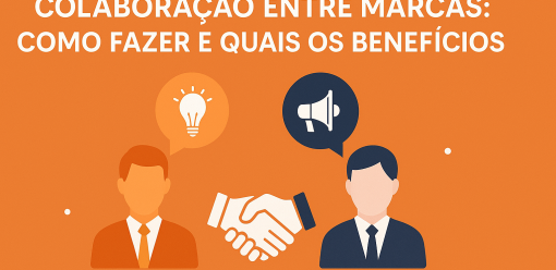 Colaboração entre Marcas: O Que É, Como Fazer e Quais os Benefícios