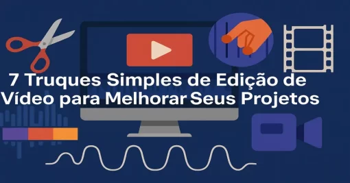 7 Truques Simples de Edição de Vídeo para Melhorar Seus Projetos