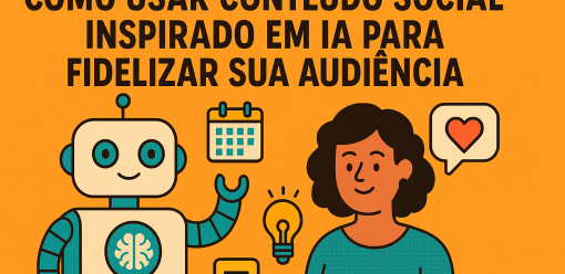 Como usar conteúdo social inspirado em IA para fidelizar sua audiência
