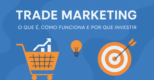 Trade Marketing: o que é, como funciona e por que investir