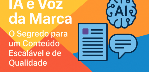 IA e Voz da Marca: O Segredo para um Conteúdo Escalável e de Qualidade