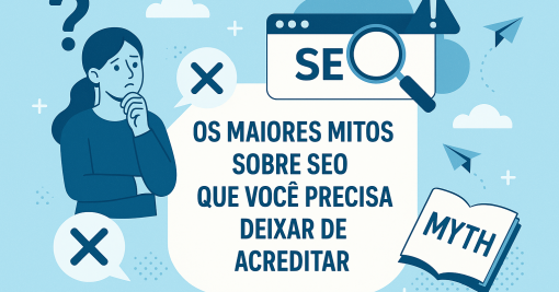 Os Maiores Mitos sobre SEO que Você Precisa Deixar de Acreditar