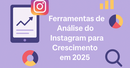 Ferramentas de Análise do Instagram para Crescimento em 2025