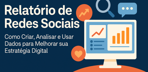 Relatório de Redes Sociais: Como Criar, Analisar e Usar Dados para Melhorar sua Estratégia Digital