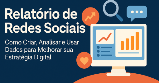 Relatório de Redes Sociais: Como Criar, Analisar e Usar Dados para Melhorar sua Estratégia Digital