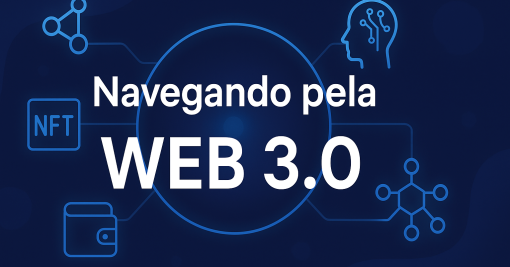 Navegando pela Web 3.0: O Futuro da Internet Já Começou