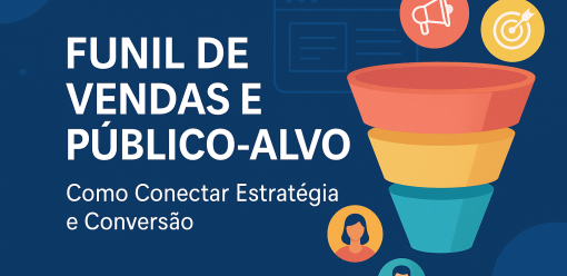 Funil de Vendas e Público-Alvo: Como Conectar Estratégia e Conversão