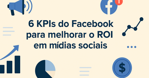 6 KPIs do Facebook para melhorar o ROI em mídias sociais