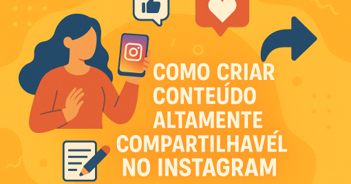 Como Criar Conteúdo Altamente Compartilhável no Instagram Que Gera Resultados