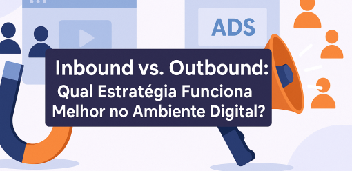 Inbound vs. Outbound: Qual Estratégia Funciona Melhor no Ambiente Digital?