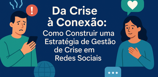Da Crise à Conexão: Como Construir uma Estratégia de Gestão de Crise em Redes Sociais