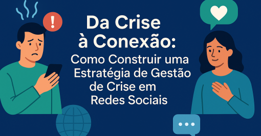 Da Crise à Conexão: Como Construir uma Estratégia de Gestão de Crise em Redes Sociais
