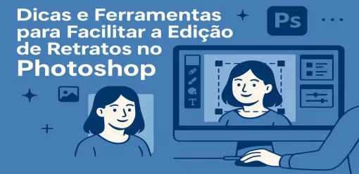 Dicas e Ferramentas para Facilitar a Edição de Retratos no Photoshop