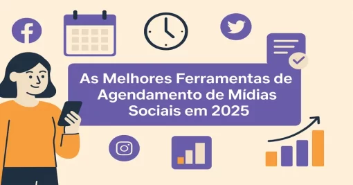 As Melhores Ferramentas de Agendamento de Mídias Sociais em 2025 (e como escolher a ideal)