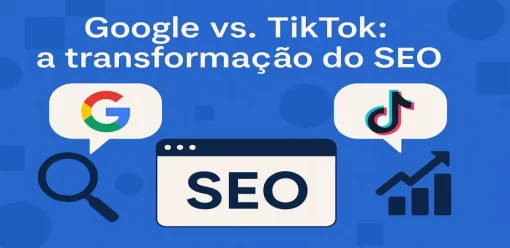 Google vs. TikTok: a transformação do SEO