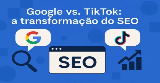 Google vs. TikTok: a transformação do SEO