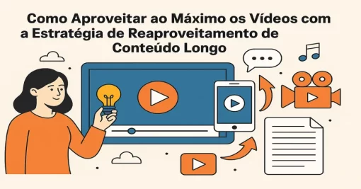 Como Aproveitar ao Máximo os Vídeos com a Estratégia de Reaproveitamento de Conteúdo Longo